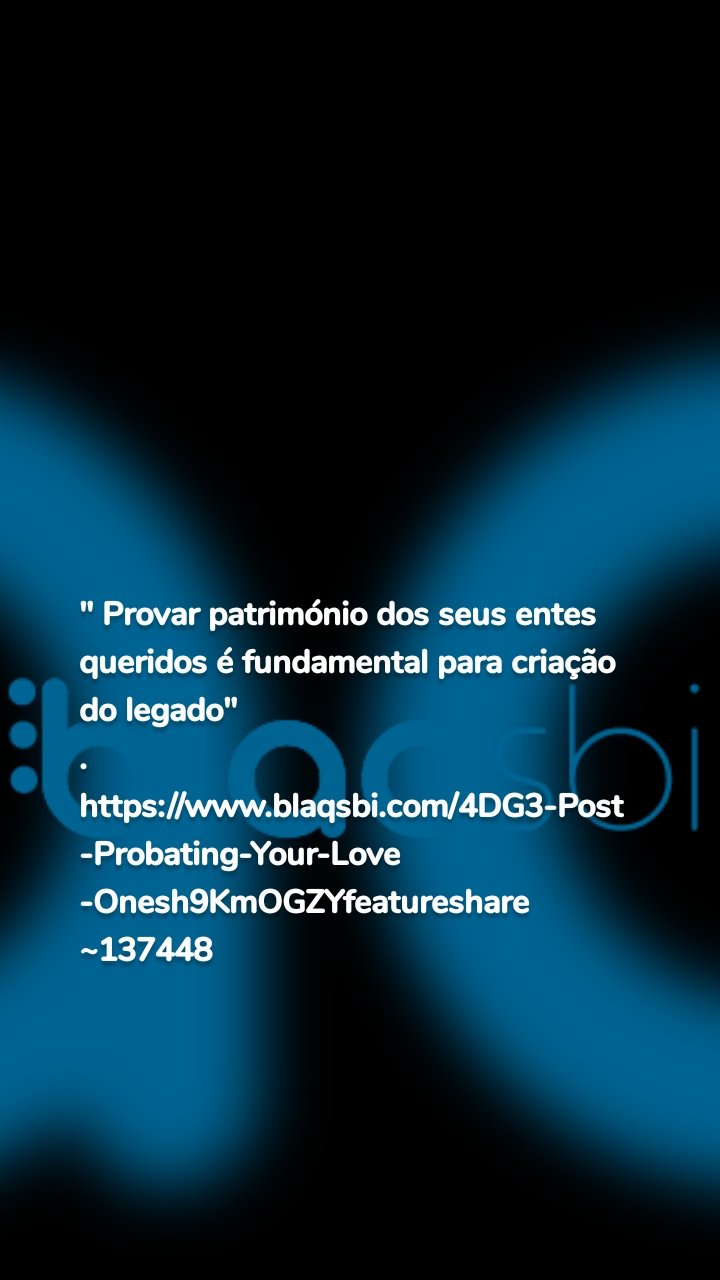" Provar património dos seus entes queridos é fundamental para criação do legado" 
.
https://www.blaqsbi.com/4DG3-Post-Probating-Your-Love-Onesh9KmOGZYfeatureshare~137448